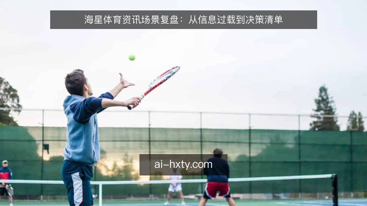 海星体育资讯场景复盘：从信息过载到决策清单