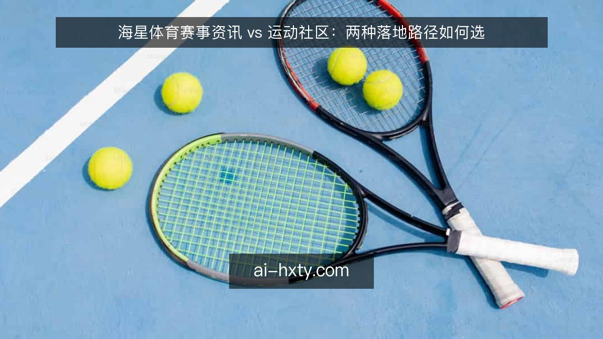 海星体育赛事资讯 vs 运动社区：两种落地路径如何选