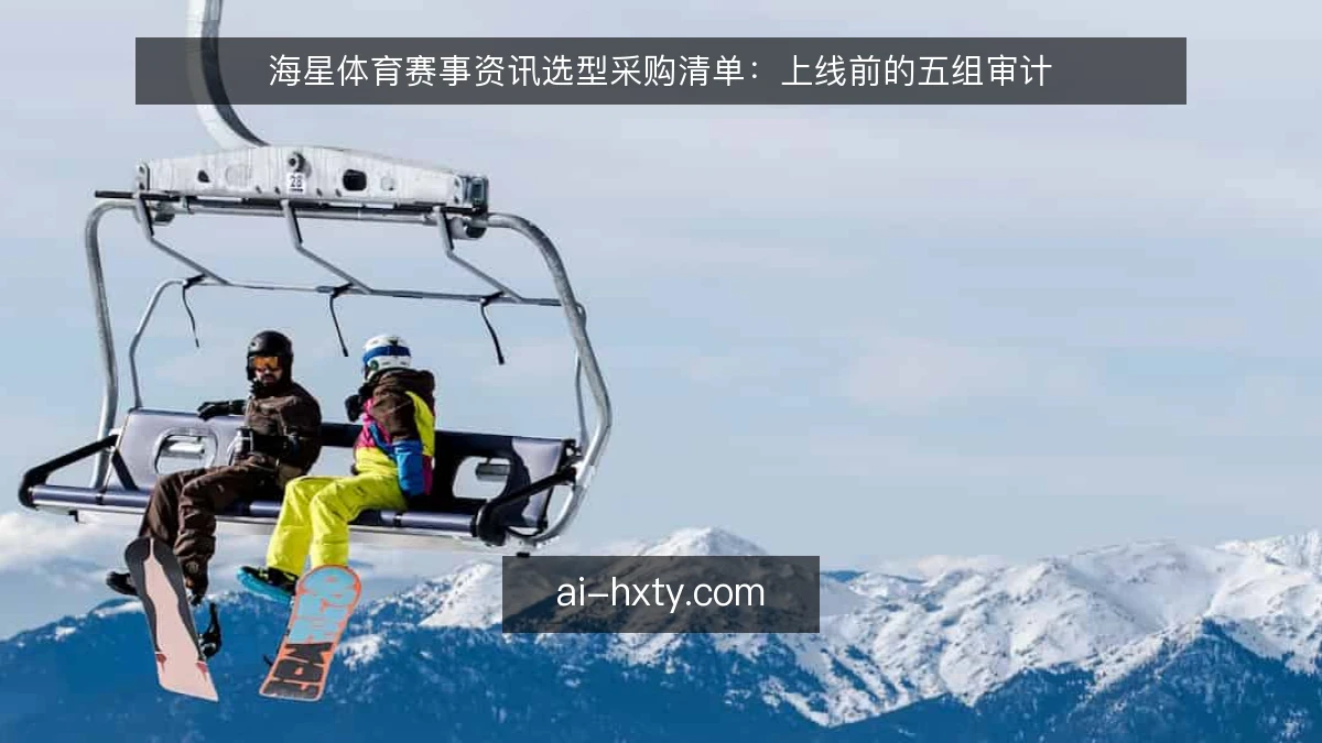 海星体育赛事资讯选型采购清单：上线前的五组审计