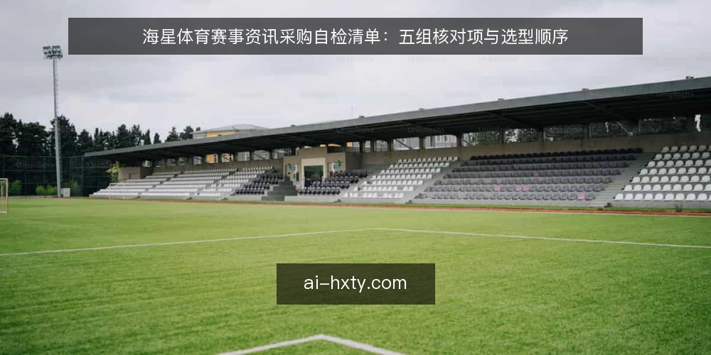 海星体育赛事资讯采购自检清单：五组核对项与选型顺序 — 先定义需求边界 配图