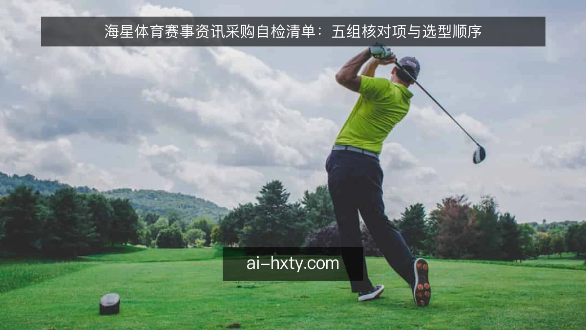 海星体育赛事资讯采购自检清单：五组核对项与选型顺序