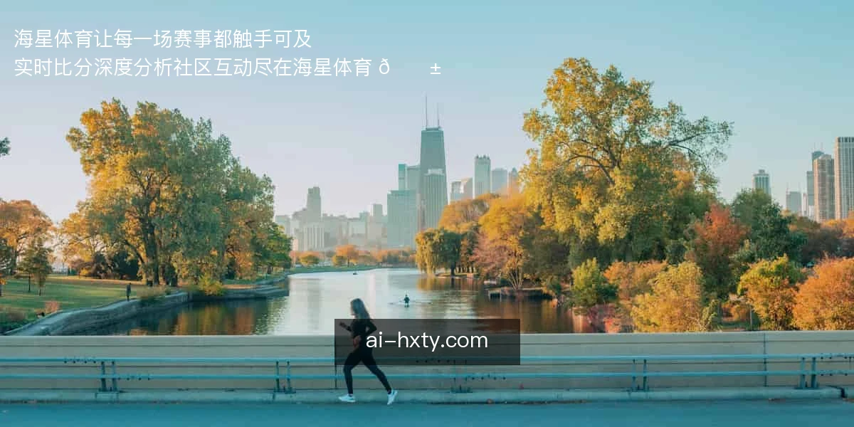 海星体育，让每一场赛事都触手可及 ⚽